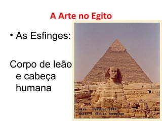 A Arte no Egito As Esfinges: Corpo de leão e cabeça humana 