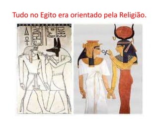Tudo no Egito era orientado pela Religião.