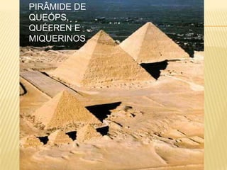 PIRÂMIDE DE QUEÓPS, QUÉFREN E MIQUERINOS