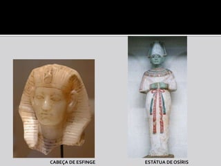 CABEÇA DE ESFINGE   ESTÁTUA DE OSÍRIS
 