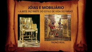 JÓIAS E MOBILIÁRIO
• A ARTE FAZ PARTE DO ESTILO DE VIDA DO FARAÓ
• TRONO REAL
 
