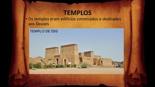 TEMPLOS
• Os templos eram edifícios construídos e dedicados
aos Deuses
 
