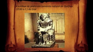 A estátua de pedra em tamanho natural de Quéfren
(2530 a.C.) de Gizé
 