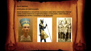 • NOVO IMPÉRIO
• ESTATUÁRIA DE PARTICULARES
• NESTE MOMENTO A ESCULTURA ALCANÇOU UMA NOVA DIMENSÃO,TINHAM
COMO CARACTERISTICAS O NATURALISMO E O REALISMO, ONDE HOUVE A
COMBINAÇAO ENTRE A ELEGÂNCIA E OS DETALHES.
 