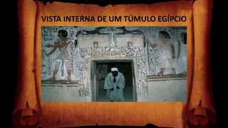 VISTA INTERNA DE UM TÚMULO EGÍPCIO
 