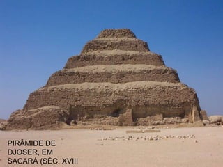 PIRÂMIDE DE
DJOSER, EM
SACARÁ (SÉC. XVIII
 
