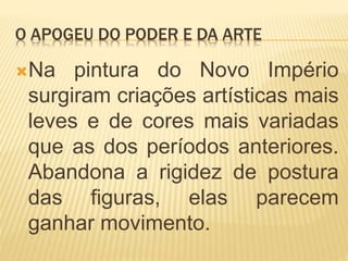 O APOGEU DO PODER E DA ARTE
Na pintura do Novo Império
surgiram criações artísticas mais
leves e de cores mais variadas
que as dos períodos anteriores.
Abandona a rigidez de postura
das figuras, elas parecem
ganhar movimento.
 