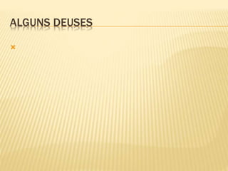 ALGUNS DEUSES

 