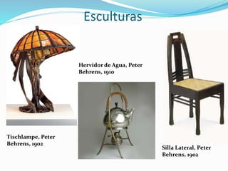 Esculturas
Tischlampe, Peter
Behrens, 1902
Hervidor de Agua, Peter
Behrens, 1910
Silla Lateral, Peter
Behrens, 1902
 
