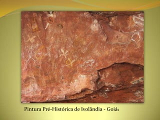 Pintura Pré-Histórica de Ivolândia - Goiás
 