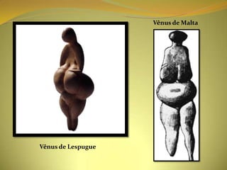 Vênus de Malta




Vênus de Lespugue
 