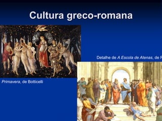 Cultura greco-romana 
Primavera, de Botticelli 
Detalhe de A Escola de Atenas, de Rafael 
 