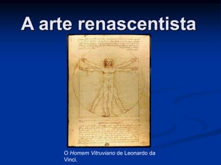 A arte renascentista 
O Homem Vitruviano de Leonardo da 
Vinci. 
 