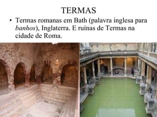 TERMAS Termas romanas em Bath (palavra inglesa para  banhos ), Inglaterra. E ruínas de Termas na cidade de Roma. 