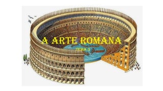 A ARTE ROMANA
TEMA 3
 