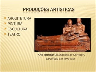  ARQUITETURA
 PINTURA
 ESCULTURA
 TEATRO
Arte etrusca: Os Esposos de Cerveteri,
sarcófago em terracota
 