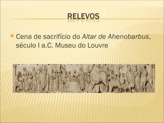  Cena de sacrifício do Altar de Ahenobarbus,
século I a.C. Museu do Louvre
 