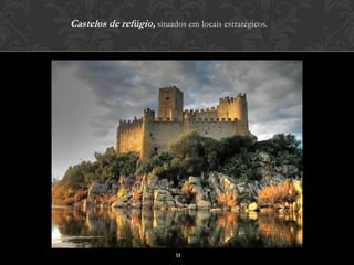 Castelos de refúgio , situados em locais estratégicos.




                            11
 