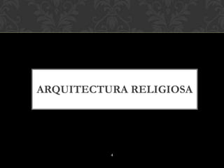 ARQUITECTURA RELIGIOSA




          4
 