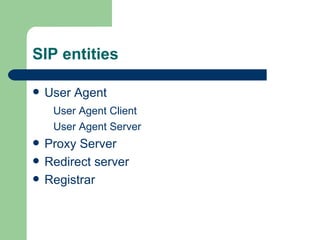SIP entities User Agent User Agent Client User Agent Server  Proxy Server Redirect server Registrar 