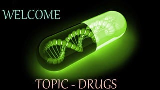 WELCOME
TOPIC - DRUGS
 