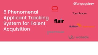6 Phenomenal
Applicant Tracking
System for Talent
Acquisition
 