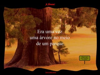 Era uma vez
uma árvore no meio
  de um parque.
 