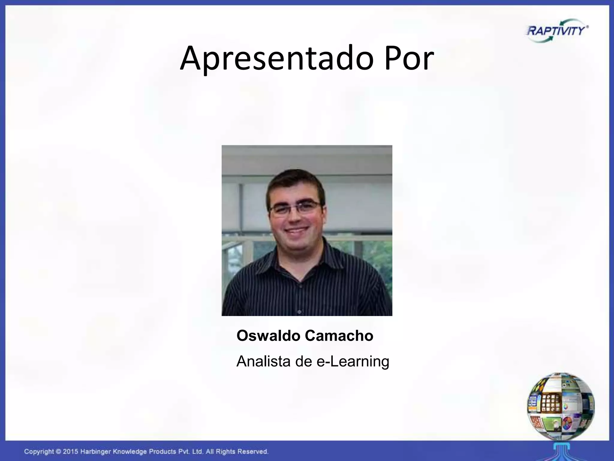 Apresentado Por
Oswaldo Camacho
Analista de e-Learning
 