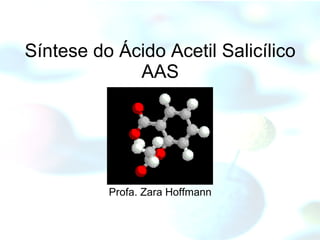 Síntese do Ácido Acetil Salicílico AAS Profa. Zara Hoffmann 