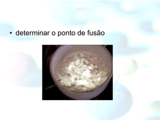 determinar o ponto de fusão 