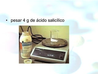 pesar 4 g de ácido salicílico 