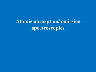 Atomic absorption/ emission
spectroscopies
 