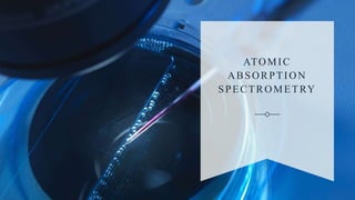 ATOMIC
ABSORPTION
SPECTROMETRY
 