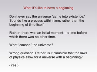 What it’s like to have a beginning
Don’t ever say the universe “came into existence.”
Sounds like a process within time, r...