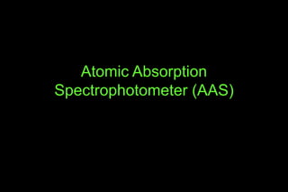 Atomic Absorption
Spectrophotometer (AAS)
 
