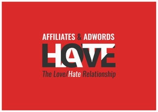 AFFILIATES & ADWORDS
The Love/Hate Relationship
 