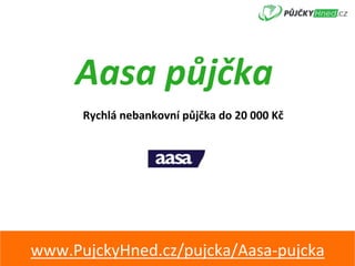 Aasa	půjčka	
Rychlá	nebankovní	půjčka	do	20	000	Kč	
www.PujckyHned.cz/pujcka/Aasa-pujcka	
 