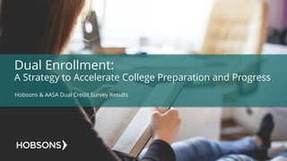 Dual Enrollment:
A Strategy to Accelerate College Preparation and Progress
Hobsons & AASA Dual Credit Survey Results
 