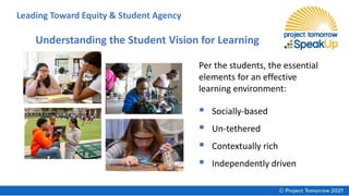 Understanding the Student Vision for Learning
Per the students, the essential
elements for an effective
learning environment:
▪ Socially-based
▪ Un-tethered
▪ Contextually rich
▪ Independently driven
Leading Toward Equity & Student Agency
 