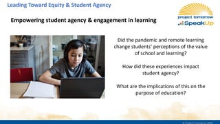 Empowering student agency & engagement in learning
Did the pandemic and remote learning
change students’ perceptions of the value
of school and learning?
How did these experiences impact
student agency?
What are the implications of this on the
purpose of education?
Leading Toward Equity & Student Agency
 