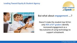 But what about engagement ….?
Doesn’t make the student top 10 list:
only 45% of 6th graders identify
increased engagement as a
key outcome of using technology to
support schoolwork
Leading Toward Equity & Student Agency
 