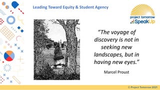 “The voyage of
discovery is not in
seeking new
landscapes, but in
having new eyes.”
Marcel Proust
Leading Toward Equity & Student Agency
 