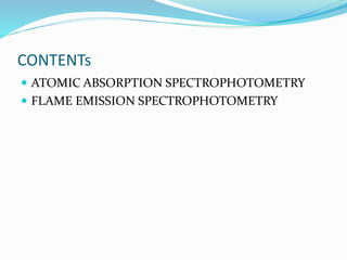 CONTENTs
 ATOMIC ABSORPTION SPECTROPHOTOMETRY
 FLAME EMISSION SPECTROPHOTOMETRY
 
