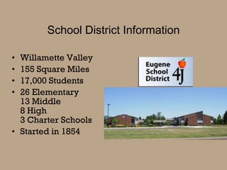 School District Information Willamette Valley 155 Square Miles 17,000 Students 26 Elementary  13 Middle  8 High  3 Charter Schools Started in 1854 