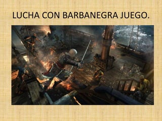 LUCHA CON BARBANEGRA JUEGO.
 