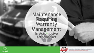 Maintenance 
Required 
Repairing 
Warranty 
Management 
• Name of Presenter Goes Here 
In Automotive 
Aftermarket 
© 2014 Inmar, Inc. 
CONFIDENTIAL – DO NOT COPY, DISTRIBUTE OR USE WITHOUT INMAR WRITTEN PERMISSION • Presenter Title Goes Here 
 