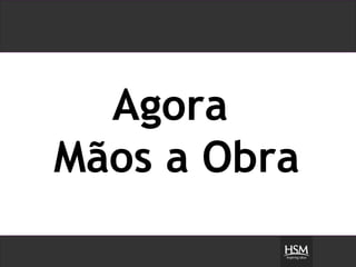 Agora  Mãos a Obra 