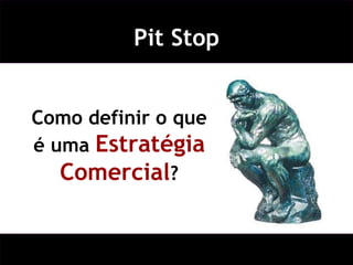 Pit Stop Como definir o que é uma  Estratégia Comercial ? 