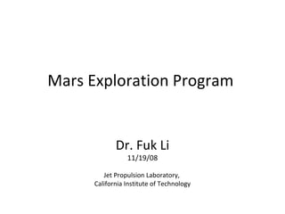 Mars Exploration Program  Dr. Fuk Li 11/19/08 Jet Propulsion Laboratory,  California Institute of Technology 