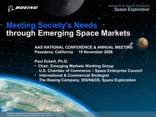Meeting Society’s Needs through Emerging Space Markets ,[object Object],[object Object],[object Object],[object Object],[object Object],[object Object],[object Object],Network & Space Systems Space Exploration 